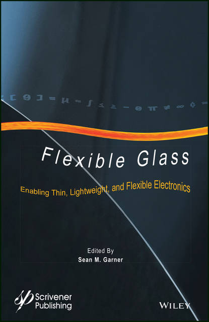 Скачать книгу Flexible Glass. Enabling Thin, Lightweight, and Flexible Electronics