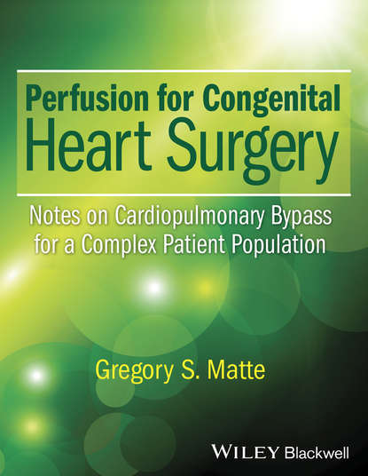 Скачать книгу Perfusion for Congenital Heart Surgery. Notes on Cardiopulmonary Bypass for a Complex Patient Population