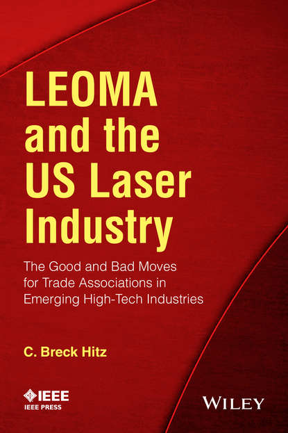 Скачать книгу LEOMA and the US Laser Industry. The Good and Bad Moves for Trade Associations in Emerging High-Tech Industries