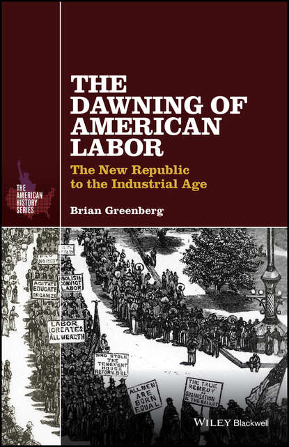 Скачать книгу The Dawning of American Labor. The New Republic to the Industrial Age
