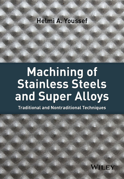 Скачать книгу Machining of Stainless Steels and Super Alloys. Traditional and Nontraditional Techniques