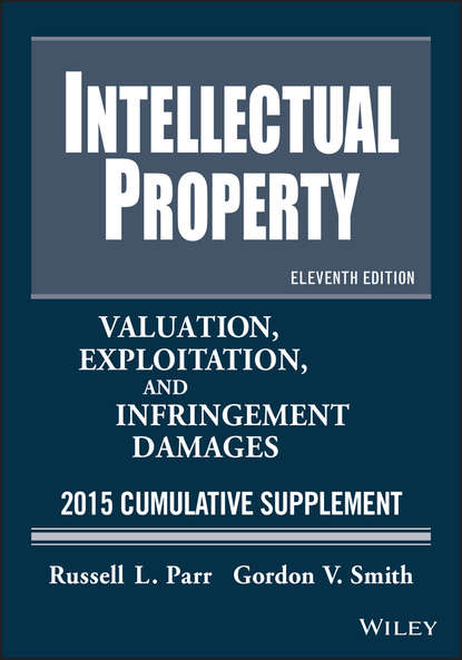 Скачать книгу Intellectual Property. Valuation, Exploitation, and Infringement Damages 2015 Cumulative Supplement