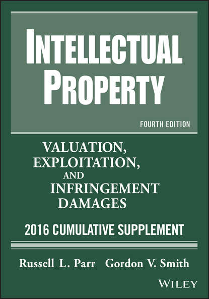 Скачать книгу Intellectual Property. Valuation, Exploitation, and Infringement Damages, 2016 Cumulative Supplement