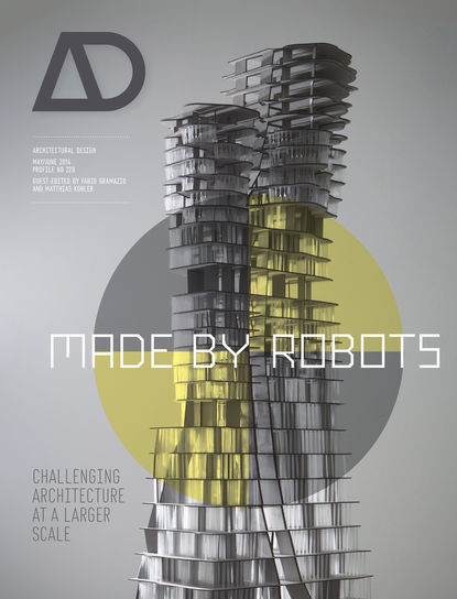 Скачать книгу Made by Robots. Challenging Architecture at a Larger Scale
