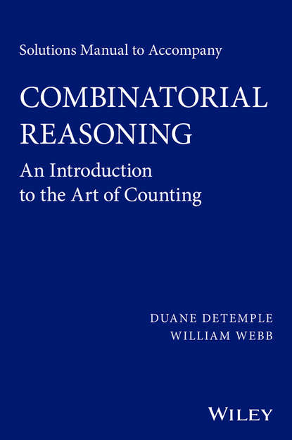 Скачать книгу Solutions Manual to accompany Combinatorial Reasoning: An Introduction to the Art of Counting
