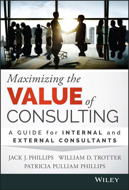 Скачать книгу Maximizing the Value of Consulting. A Guide for Internal and External Consultants