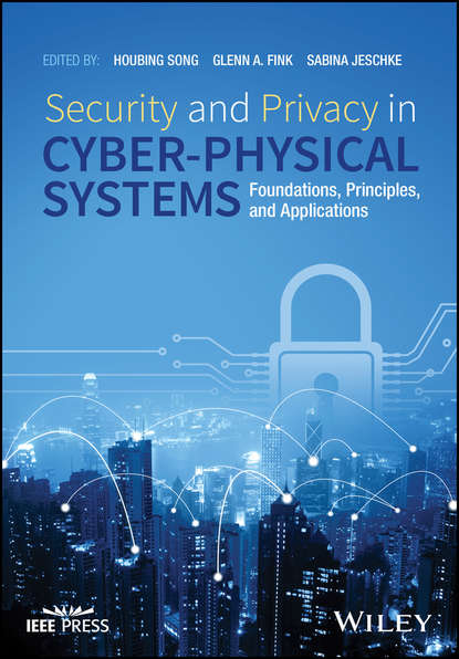 Скачать книгу Security and Privacy in Cyber-Physical Systems. Foundations, Principles, and Applications