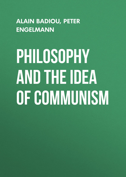 Скачать книгу Philosophy and the Idea of Communism. Alain Badiou in conversation with Peter Engelmann