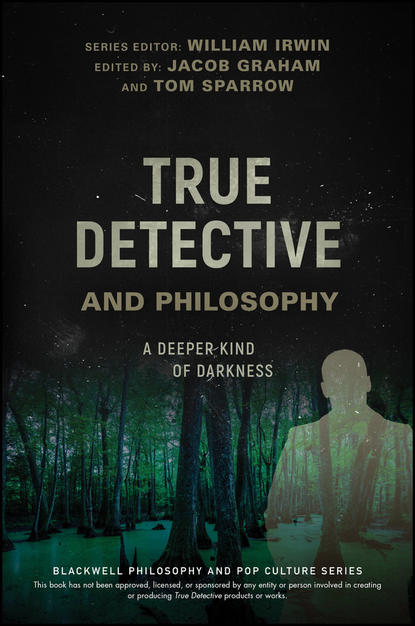 Скачать книгу True Detective and Philosophy. A Deeper Kind of Darkness