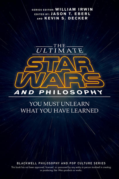 The Ultimate Star Wars and Philosophy. You Must Unlearn What You Have Learned