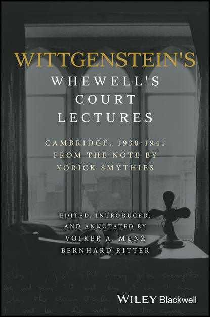 Скачать книгу Wittgenstein's Whewell's Court Lectures. Cambridge, 1938 - 1941, From the Notes by Yorick Smythies