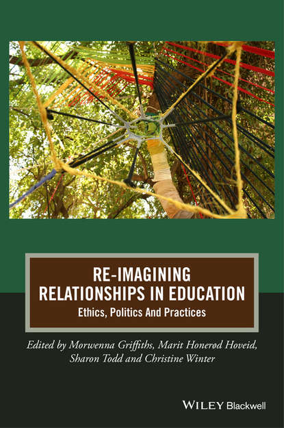 Скачать книгу Re-Imagining Relationships in Education. Ethics, Politics and Practices