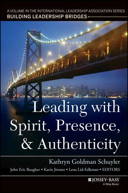 Скачать книгу Leading with Spirit, Presence, and Authenticity. A Volume in the International Leadership Association Series, Building Leadership Bridges