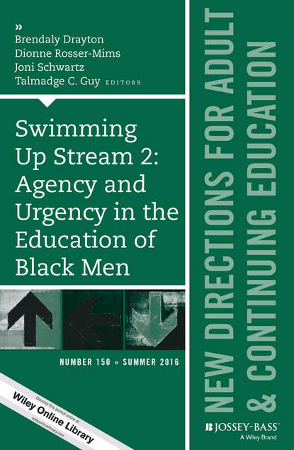 Скачать книгу Swimming Up Stream 2: Agency and Urgency in the Education of Black Men: New Directions for Adult and Continuing Education, Number 150