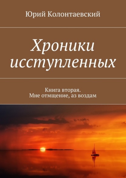 Скачать книгу Хроники исступленных. Книга вторая. Мне отмщение, аз воздам