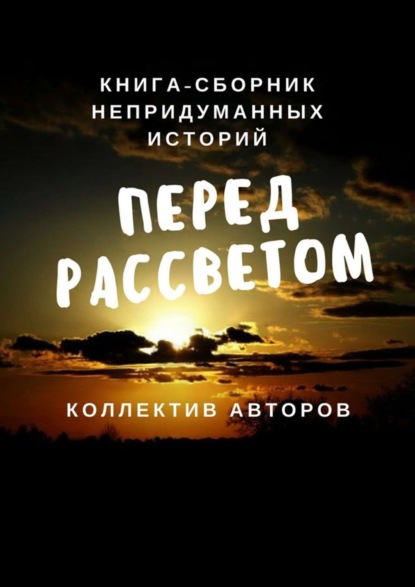 Скачать книгу Перед рассветом. Книга-сборник непридуманных историй