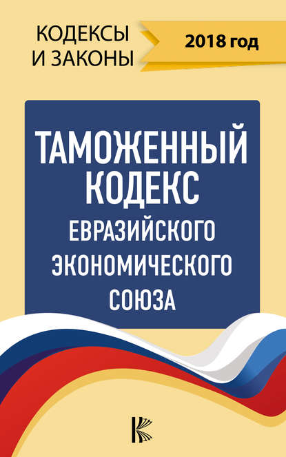 Скачать книгу Таможенный кодекс Евразийского экономического союза на 2018 год