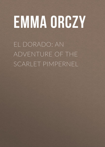 Скачать книгу El Dorado: An Adventure of the Scarlet Pimpernel