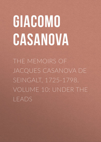 Скачать книгу The Memoirs of Jacques Casanova de Seingalt, 1725-1798. Volume 10: under the Leads