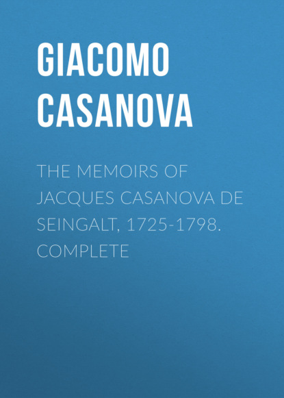 Скачать книгу The Memoirs of Jacques Casanova de Seingalt, 1725-1798. Complete