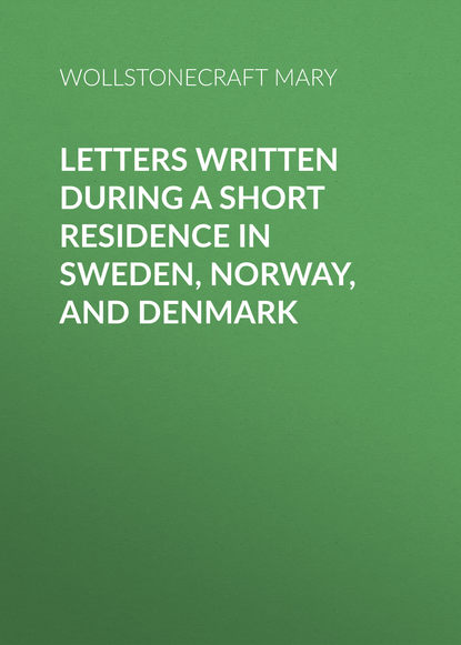 Скачать книгу Letters Written During a Short Residence in Sweden, Norway, and Denmark