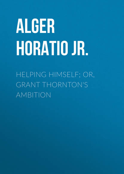 Скачать книгу Helping Himself; Or, Grant Thornton&apos;s Ambition