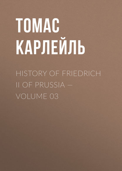 Скачать книгу History of Friedrich II of Prussia — Volume 03