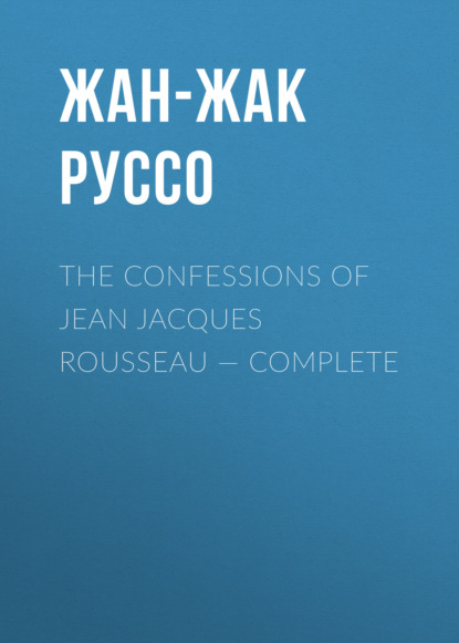 Скачать книгу The Confessions of Jean Jacques Rousseau — Complete