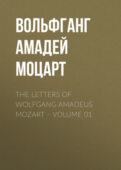 Скачать книгу The Letters of Wolfgang Amadeus Mozart – Volume 01