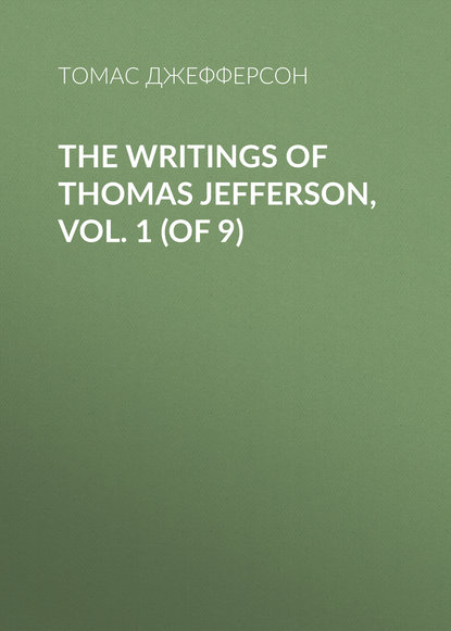 Скачать книгу The Writings of Thomas Jefferson, Vol. 1 (of 9)