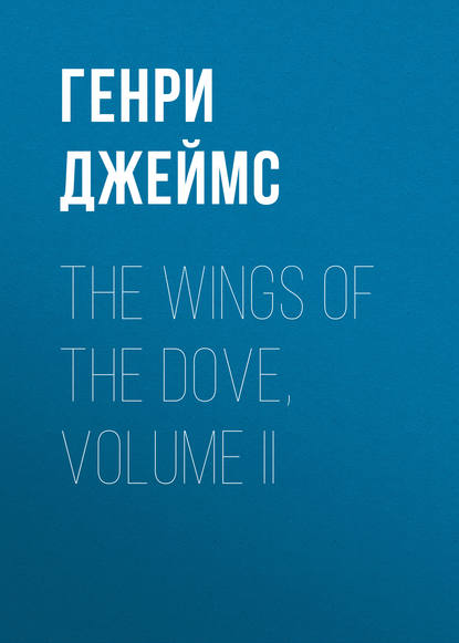 Скачать книгу The Wings of the Dove, Volume II