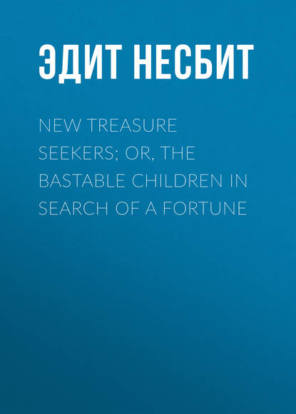 Скачать книгу New Treasure Seekers; Or, The Bastable Children in Search of a Fortune