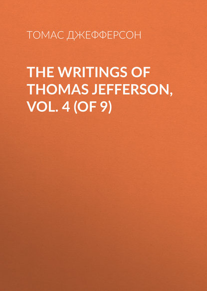 Скачать книгу The Writings of Thomas Jefferson, Vol. 4 (of 9)