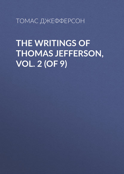 Скачать книгу The Writings of Thomas Jefferson, Vol. 2 (of 9)
