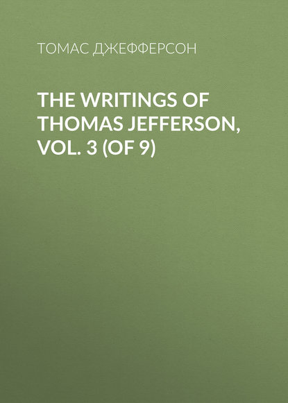 Скачать книгу The Writings of Thomas Jefferson, Vol. 3 (of 9)