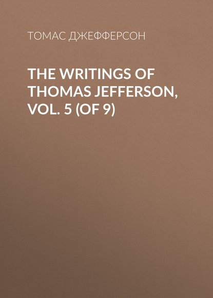 Скачать книгу The Writings of Thomas Jefferson, Vol. 5 (of 9)