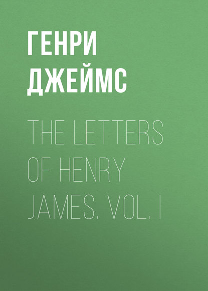 Скачать книгу The Letters of Henry James. Vol. I