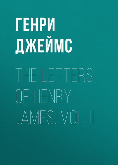 Скачать книгу The Letters of Henry James. Vol. II