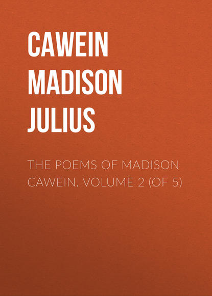 Скачать книгу The Poems of Madison Cawein. Volume 2 (of 5)