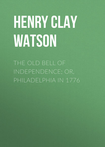 Скачать книгу The Old Bell of Independence; Or, Philadelphia in 1776