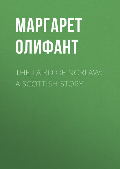 Скачать книгу The Laird of Norlaw; A Scottish Story