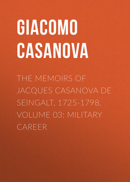 Скачать книгу The Memoirs of Jacques Casanova de Seingalt, 1725-1798. Volume 03: Military Career