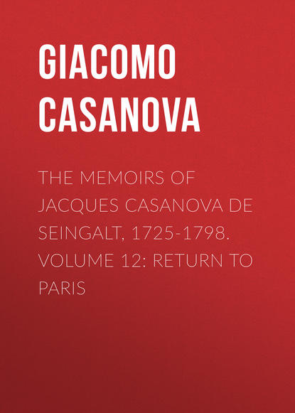 Скачать книгу The Memoirs of Jacques Casanova de Seingalt, 1725-1798. Volume 12: Return to Paris