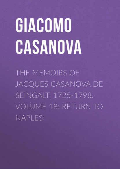 Скачать книгу The Memoirs of Jacques Casanova de Seingalt, 1725-1798. Volume 18: Return to Naples