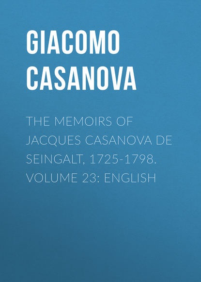 Скачать книгу The Memoirs of Jacques Casanova de Seingalt, 1725-1798. Volume 23: English