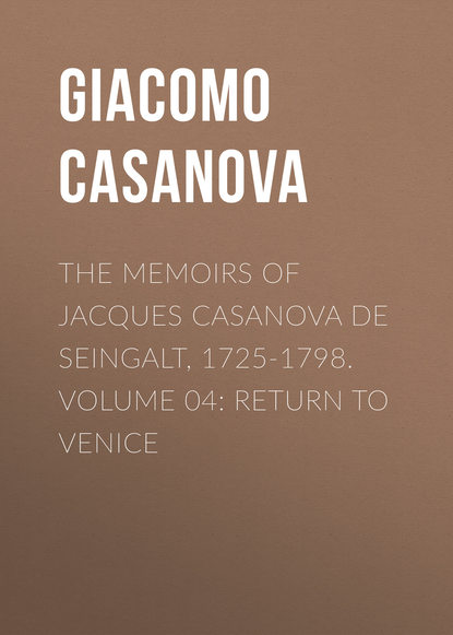Скачать книгу The Memoirs of Jacques Casanova de Seingalt, 1725-1798. Volume 04: Return to Venice