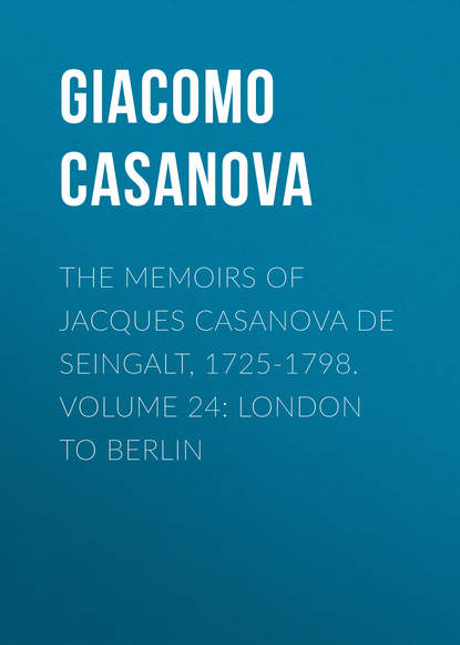 Скачать книгу The Memoirs of Jacques Casanova de Seingalt, 1725-1798. Volume 24: London to Berlin