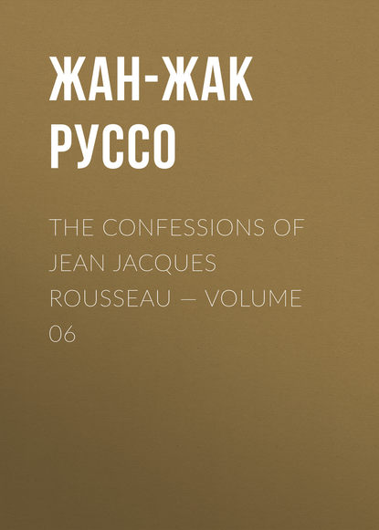 Скачать книгу The Confessions of Jean Jacques Rousseau — Volume 06