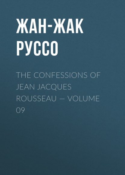 Скачать книгу The Confessions of Jean Jacques Rousseau — Volume 09