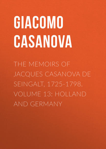 Скачать книгу The Memoirs of Jacques Casanova de Seingalt, 1725-1798. Volume 13: Holland and Germany
